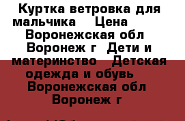  Куртка-ветровка для мальчика. › Цена ­ 350 - Воронежская обл., Воронеж г. Дети и материнство » Детская одежда и обувь   . Воронежская обл.,Воронеж г.